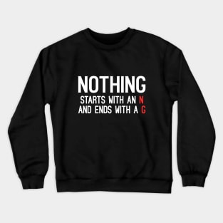 Nothing Starts With An N And Ends With A G Crewneck Sweatshirt